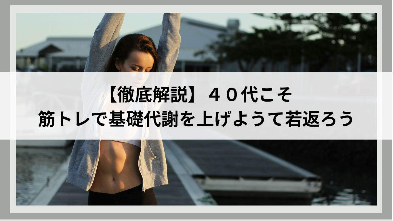 【徹底解説】４０代こそ筋トレで基礎代謝を上げようて若返ろう